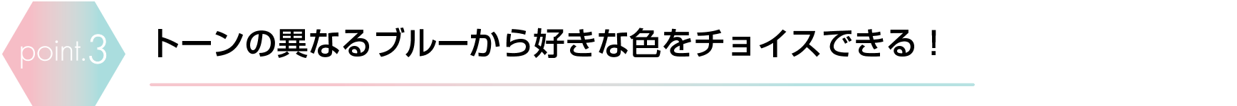 トーンの異なるブルーから好きな色をチョイスできる！