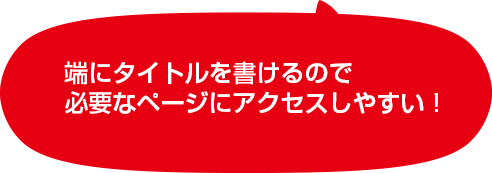 端にタイトルを書けるので必要なページにアクセスしやすい！